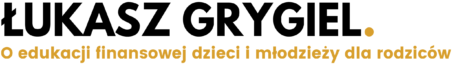 Łukasz Grygiel – o edukacji finansowej dzieci i młodzieży dla rodziców
